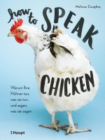 How to speak chicken - warum Ihre Hühner tun, was sie tun, und sagen, was sie sagen